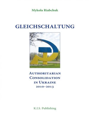 cover image of Gleichschaltung. Authoritarian Consolidation in Ukraine 2010–2012